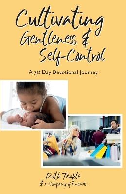 Cultivating Gentleness and Self-Control: A 30 Day Devotional Journey - Ruth Teakle - cover