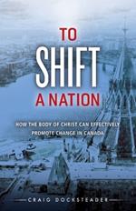 To Shift a Nation: How the Body of Christ Can Effectively Promote Change in Canada