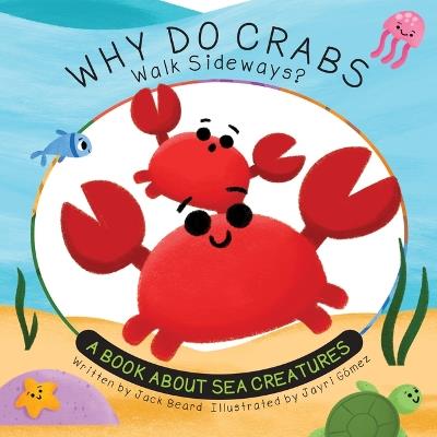 Why Do Crabs Walk Sideways?: A Book about Sea Creatures - Jack Beard - cover