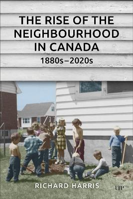 The Rise of the Neighbourhood in Canada, 1880s-2020s - Richard Harris - cover