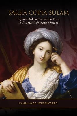 Sarra Copia Sulam: A Jewish Salonniere and the Press in Counter-Reformation Venice - Lynn Lara Westwater - cover