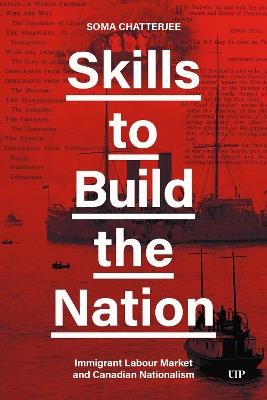 Skills to Build the Nation: Immigrant Labour Market and Canadian Nationalism - Soma Chatterjee - cover