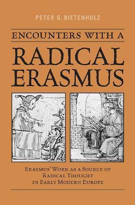 Encounters with a Radical Erasmus: Erasmus' Work as a Source of Radical Thought in Early Modern Europe - P.G. Bietenholz - cover