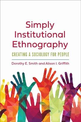 Simply Institutional Ethnography: Creating a Sociology for People - Dorothy E. Smith,Alison I. Griffith - cover