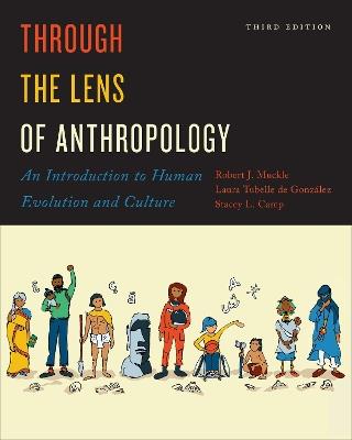 Through the Lens of Anthropology: An Introduction to Human Evolution and Culture, Third Edition - Bob Muckle,Laura Tubelle de González,Stacey L. Camp - cover