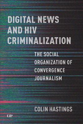 Digital News and HIV Criminalization: The Social Organization of Convergence Journalism - Colin Hastings - cover