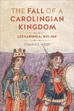 The Fall of a Carolingian Kingdom: Lotharingia 855-869