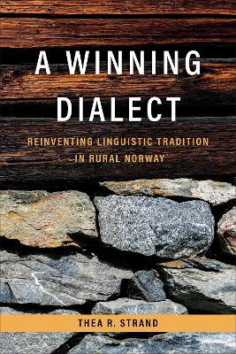 A Winning Dialect: Reinventing Linguistic Tradition in Rural Norway - Thea R. Strand - cover