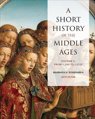 A Short History of the Middle Ages, Volume I: From C.300 to C.1150, Sixth Edition - Barbara Rosenwein - cover