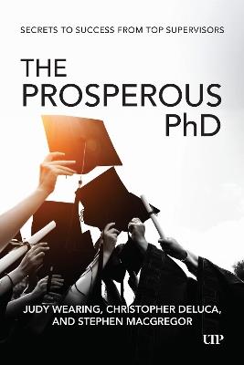 The Prosperous PhD: Secrets to Success from Top Supervisors - Judy Wearing,Christopher DeLuca,Stephen MacGregor - cover