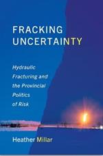 Fracking Uncertainty: Hydraulic Fracturing and the Provincial Politics of Risk