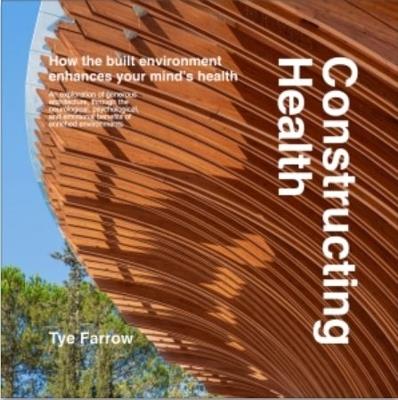 Constructing Health: How the Built Environment Enhances Your Mind's Health - Tye Farrow - cover