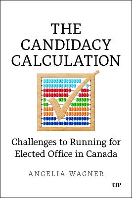 The Candidacy Calculation: Challenges to Running for Elected Office in Canada - Angelia Wagner - cover