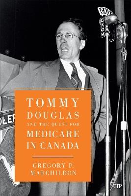 Tommy Douglas and the Quest for Medicare in Canada - Gregory Marchildon - cover