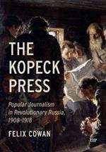The Kopeck Press: Popular Journalism in Revolutionary Russia, 1908-1918