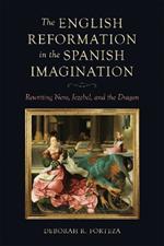 The English Reformation in the Spanish Imagination: Rewriting Nero, Jezebel, and the Dragon