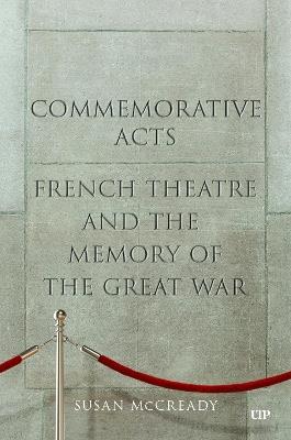 Commemorative Acts: French Theatre and the Memory of the Great War - Susan McCready - cover