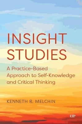 Insight Studies: A Practice-Based Approach to Self-Knowledge and Critical Thinking - Kenneth Melchin - cover