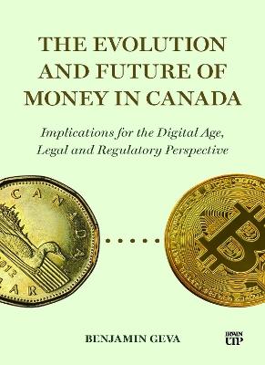 The Evolution and Future of Money in Canada: Implications for the Digital Age, Legal and Regulatory Perspective - Benjamin Geva - cover