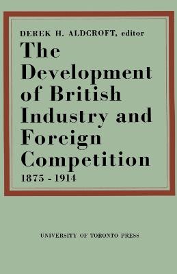 The Development of British Industry and Foreign Competition 1875-1914 - cover