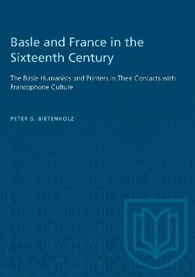 Basle and France in the Sixteenth Century: The Basle Humanists and Printers in Their Contacts with Francophone Culture - P.G. Bietenholz - cover