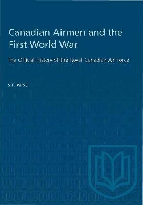 Canadian Airmen and the First World War: The Official History of the Royal Canadian Air Force - S.F. Wise - cover