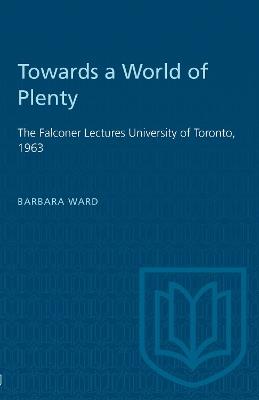 Towards a World of Plenty: The Falconer Lectures University of Toronto, 1963 - Barbara Ward - cover