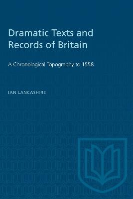 Dramatic Texts and Records of Britain: A Chronological Topography to 1558 - Ian Lancashire - cover