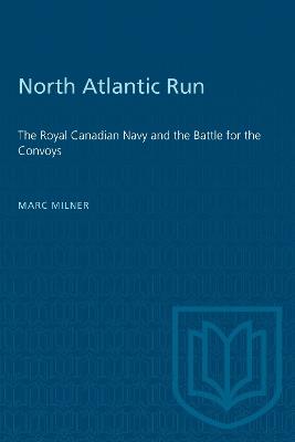 North Atlantic Run: The Royal Canadian Navy and the Battle for the Convoys - Marc Milner - cover