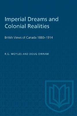 Imperial Dreams and Colonial Realities: British Views of Canada 1880-1914 - R.G. Moyles - cover