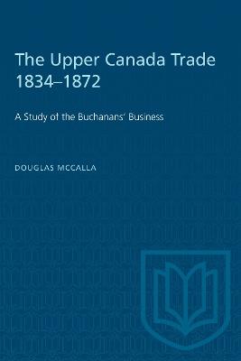 The Upper Canada Trade 1834-1872: A Study of the Buchanans' Business - Douglas McCalla - cover