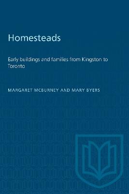 Homesteads: Early Buildings and Families from Kingston to Toronto - Margaret McBurney,Mary Byers - cover