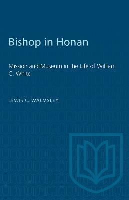 Bishop in Honan: Mission and Museum in the Life of William C. White - Lewis C. Walmsley - cover
