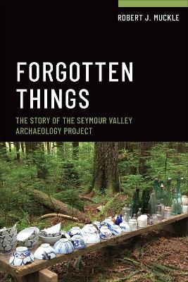 Forgotten Things: The Story of the Seymour Valley Archaeology Project - Bob Muckle - cover