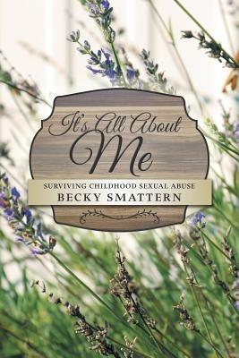 It's All about Me: Surviving Childhood Sexual Abuse - Becky Smattern - cover
