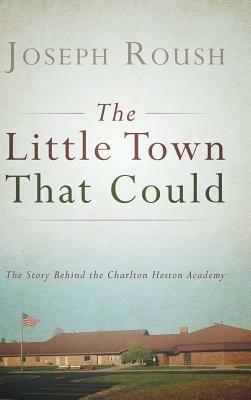 The Little Town That Could: The Story Behind the Charlton Heston Academy - Joseph Roush - cover