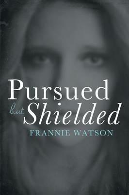 Pursued But Shielded - Frannie Watson - cover