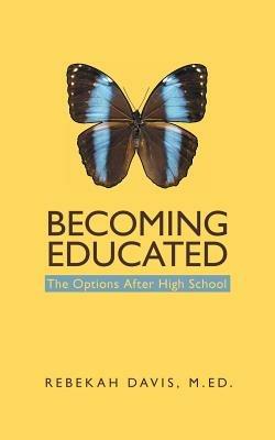 Becoming Educated: The Options After High School - M Ed Rebekah Davis - cover
