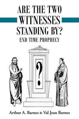Are the Two Witnesses Standing By? - Arthur a Barnes,Val Jean Barnes - cover