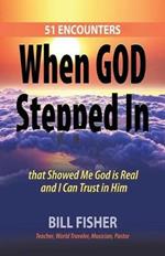 When God Stepped In: 51 Encounters that Showed Me God is Real and I Can Trust in Him