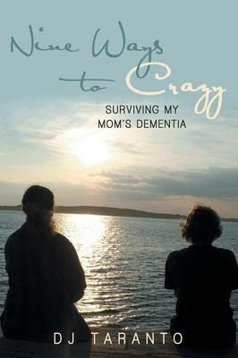 Nine Ways to Crazy: Surviving My Mom's Dementia - Dj Taranto - cover
