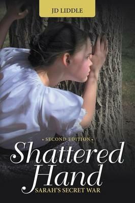 Shattered Hand: Sarah's Secret War - Jd Liddle - cover