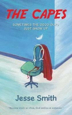 The Capes: Sometimes the Good Guys Just Show Up - Jesse Smith - cover