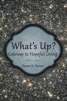 What's Up?: Gateway to Hopeful Living - Trevor O Turner - cover
