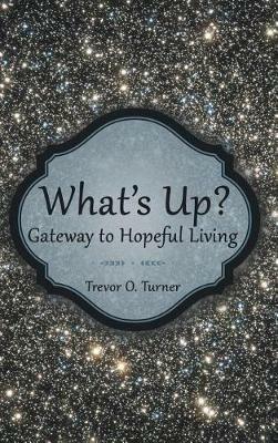 What's Up?: Gateway to Hopeful Living - Trevor O Turner - cover