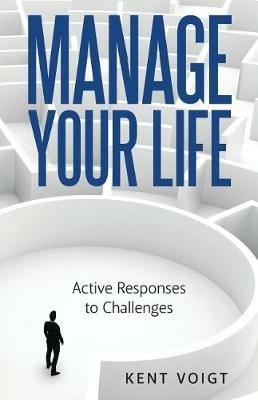 Manage Your Life: Active Responses to Challenges - Kent Voigt - cover