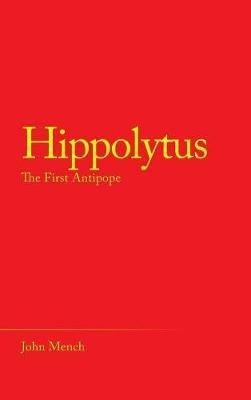 Hippolytus: The First Antipope - John Mench - cover