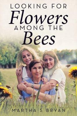 Looking for Flowers Among the Bees - Martha S Bryan - cover