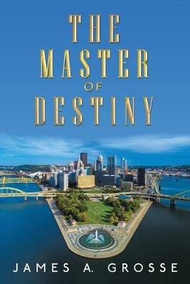 The Master of Destiny - James a Grosse - cover