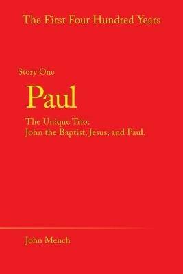 Paul: The Unique Trio: John the Baptist, Jesus, and Paul. - John Mench - cover